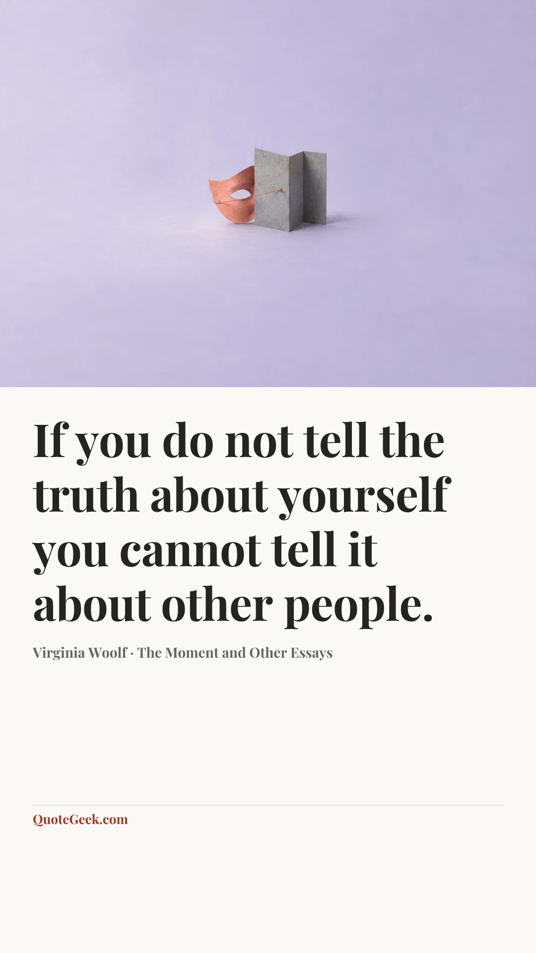 “If you do not tell the truth about yourself you cannot tell it about other people.” — Virginia Woolf · The Moment and Other Essays. Illustrated QuoteGeek card.