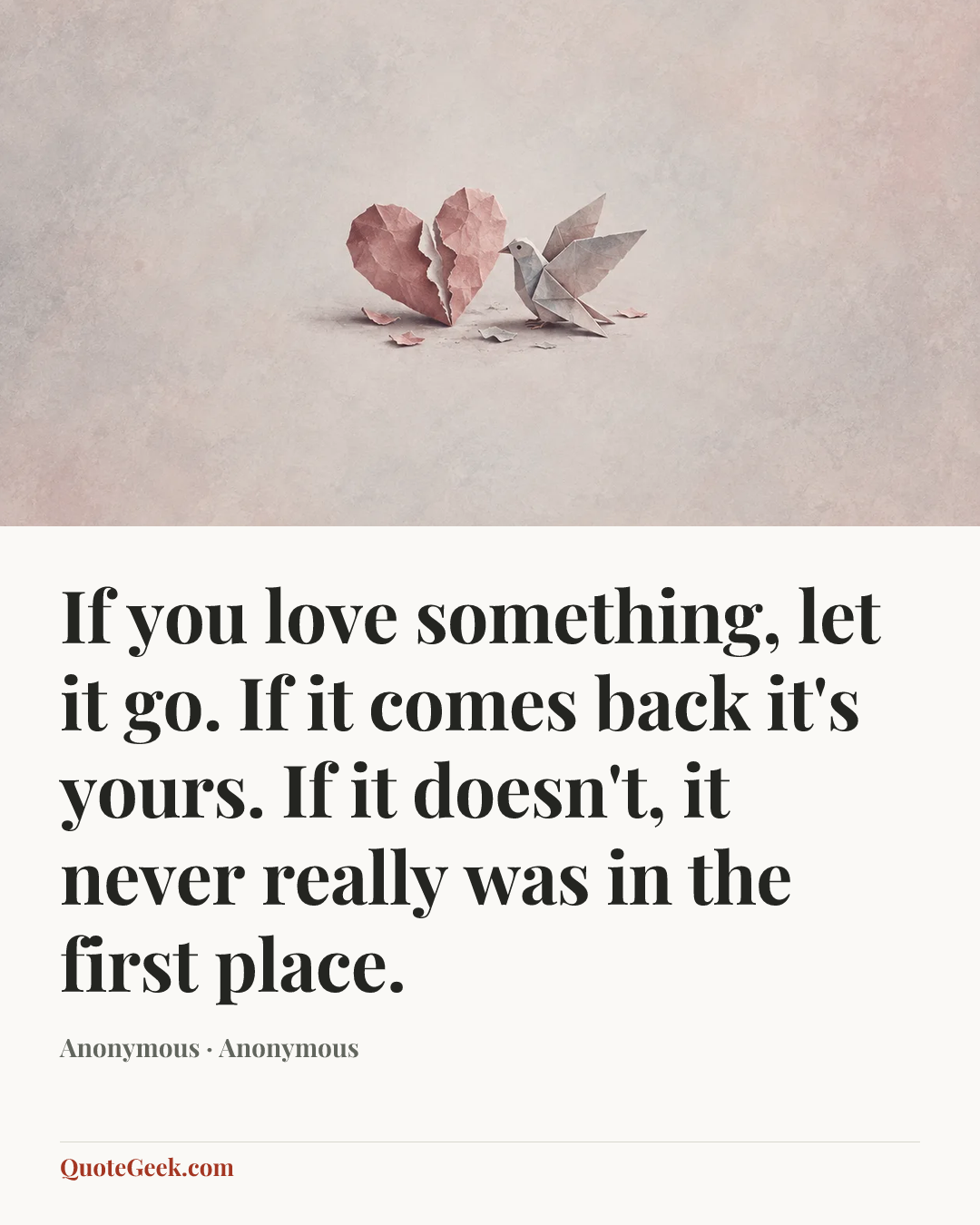 “If you love something, let it go. If it comes back it's yours. If it doesn't, it never really was in the first place.” — Anonymous · Anonymous. Illustrated QuoteGeek card.