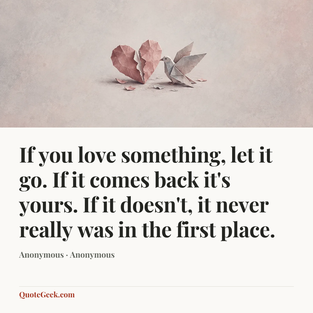 “If you love something, let it go. If it comes back it's yours. If it doesn't, it never really was in the first place.” — Anonymous · Anonymous. Illustrated QuoteGeek card.