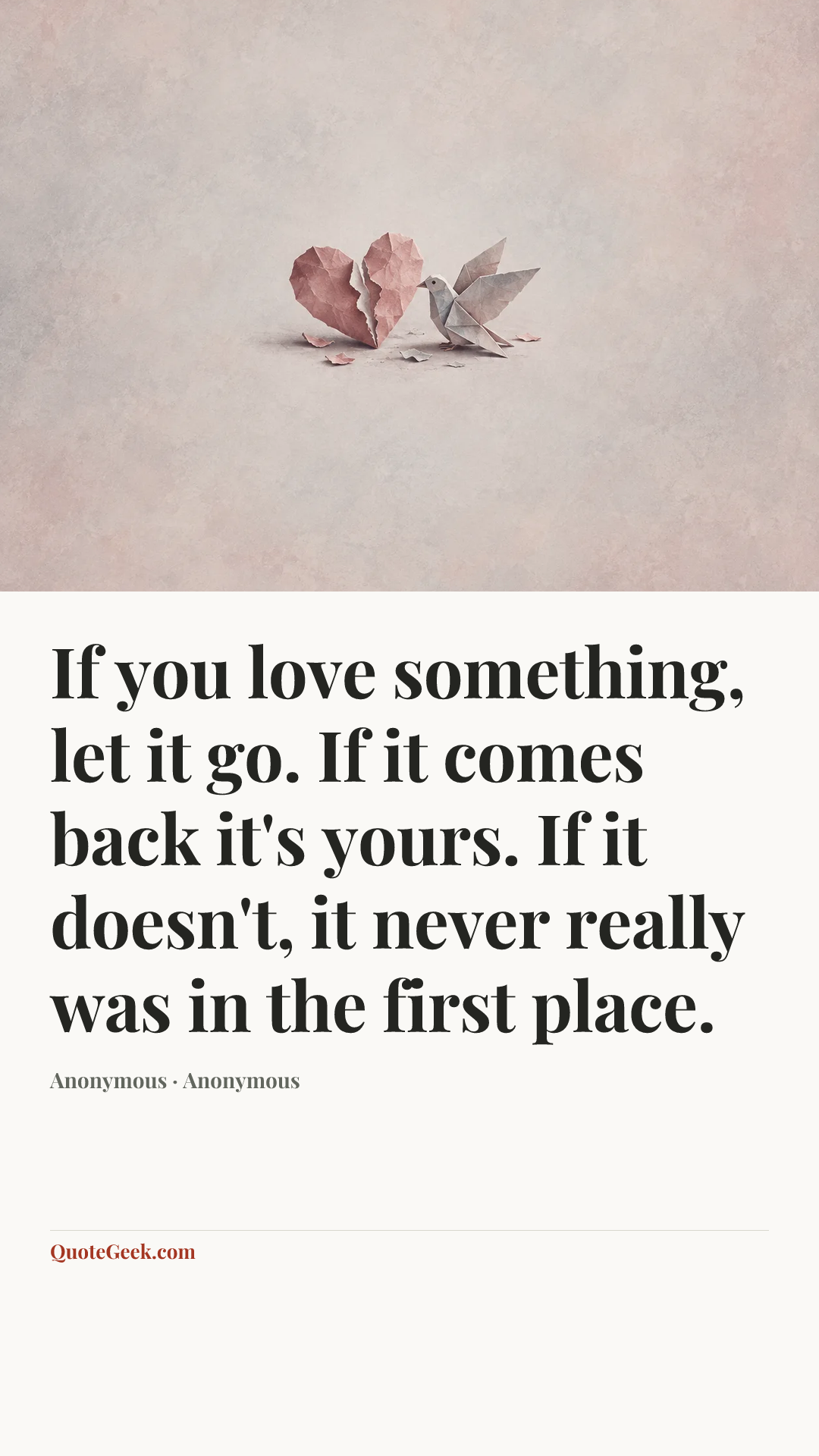 “If you love something, let it go. If it comes back it's yours. If it doesn't, it never really was in the first place.” — Anonymous · Anonymous. Illustrated QuoteGeek card.