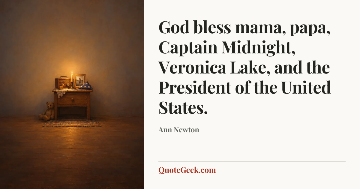 “God bless mama, papa, Captain Midnight, Veronica Lake, and the President of the United States.” — Ann Newton. Illustrated QuoteGeek card.