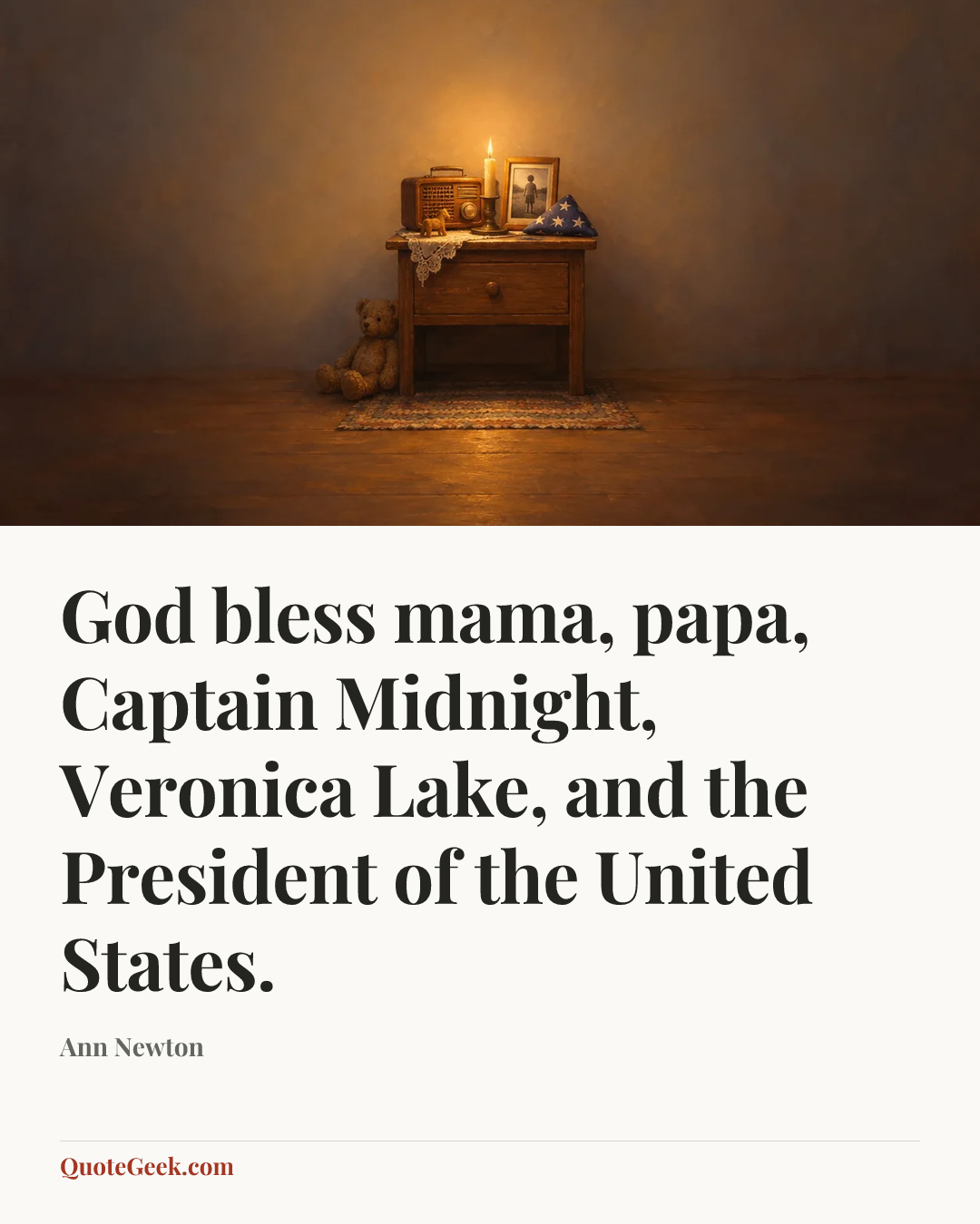 “God bless mama, papa, Captain Midnight, Veronica Lake, and the President of the United States.” — Ann Newton. Illustrated QuoteGeek card.