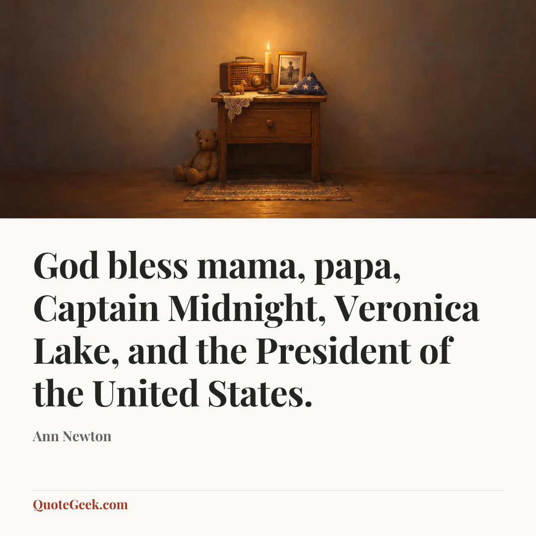 “God bless mama, papa, Captain Midnight, Veronica Lake, and the President of the United States.” — Ann Newton. Illustrated QuoteGeek card.
