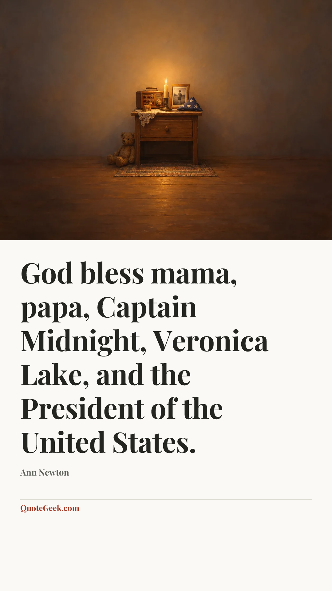“God bless mama, papa, Captain Midnight, Veronica Lake, and the President of the United States.” — Ann Newton. Illustrated QuoteGeek card.