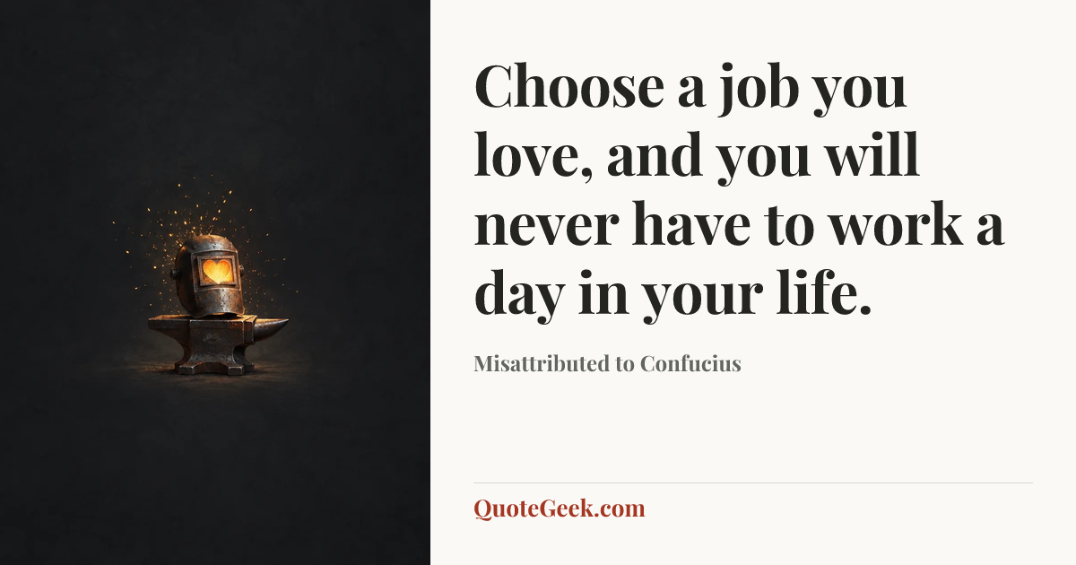 “Choose a job you love, and you will never have to work a day in your life.” — Misattributed to Confucius. Illustrated QuoteGeek card.