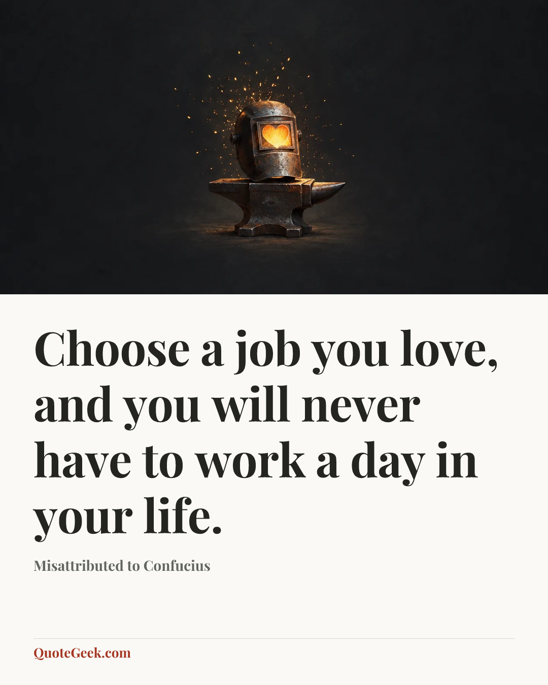 “Choose a job you love, and you will never have to work a day in your life.” — Misattributed to Confucius. Illustrated QuoteGeek card.