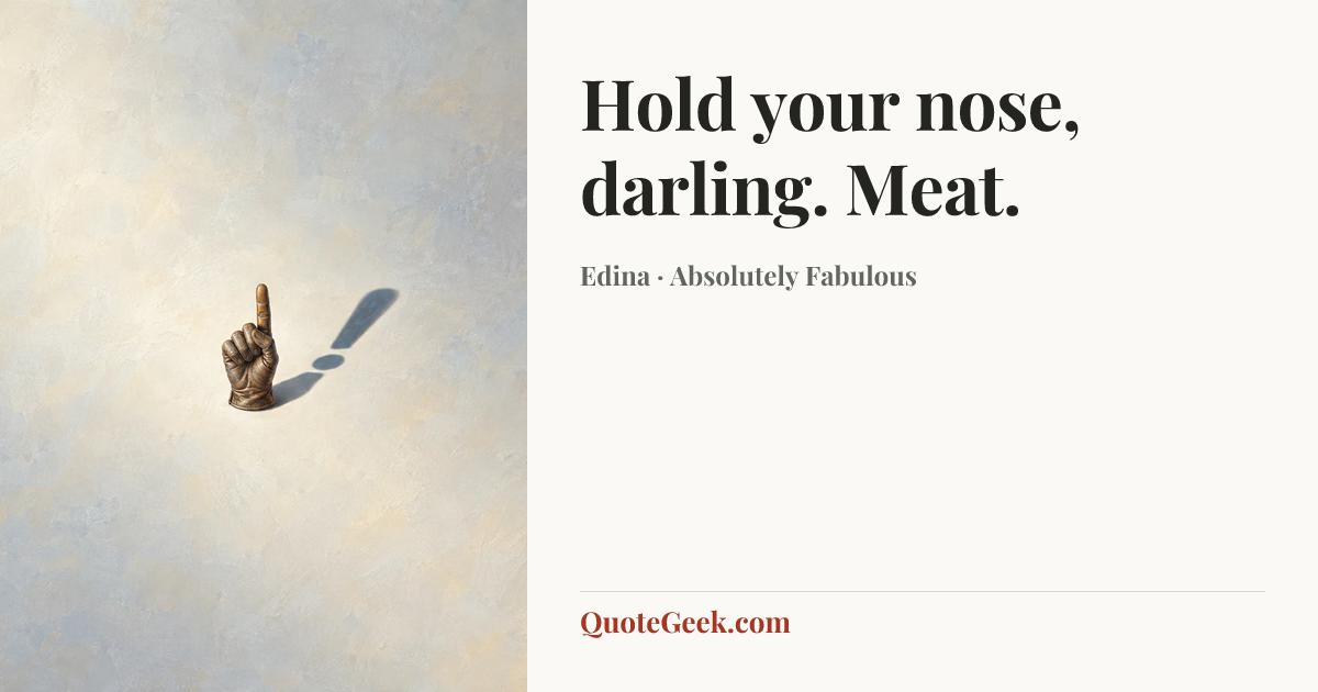 “Hold your nose, darling. Meat.” — Edina · Absolutely Fabulous. Illustrated QuoteGeek card.