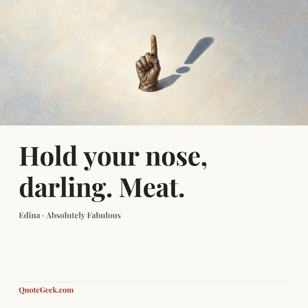“Hold your nose, darling. Meat.” — Edina · Absolutely Fabulous. Illustrated QuoteGeek card.