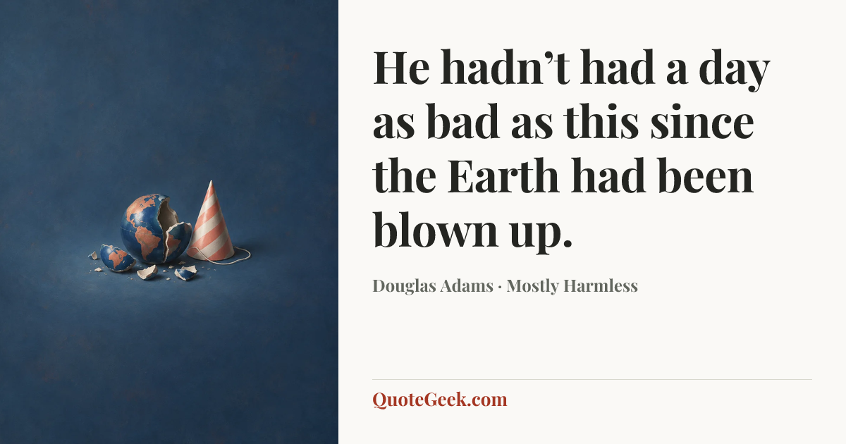 “He hadn’t had a day as bad as this since the Earth had been blown up.” — Douglas Adams · Mostly Harmless. Illustrated QuoteGeek card.