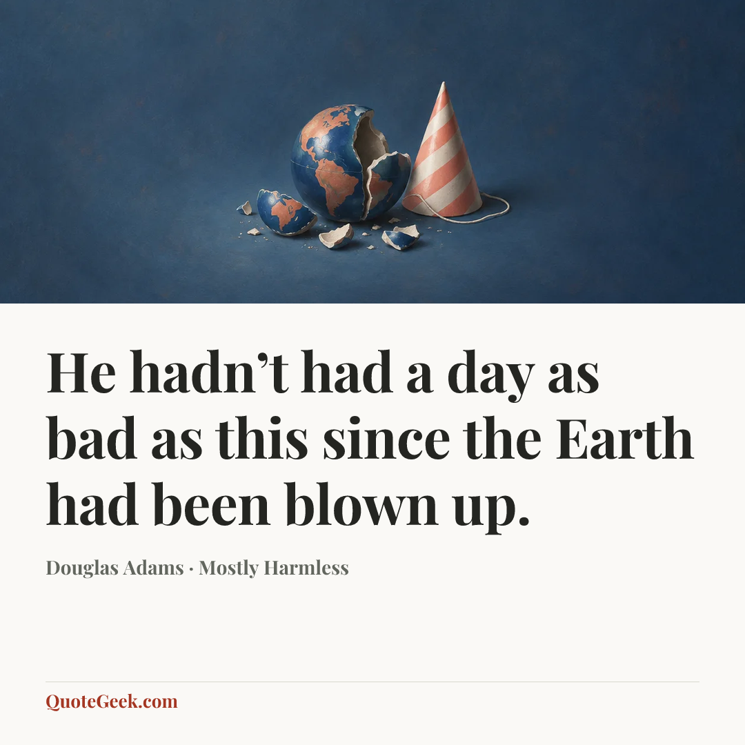 “He hadn’t had a day as bad as this since the Earth had been blown up.” — Douglas Adams · Mostly Harmless. Illustrated QuoteGeek card.