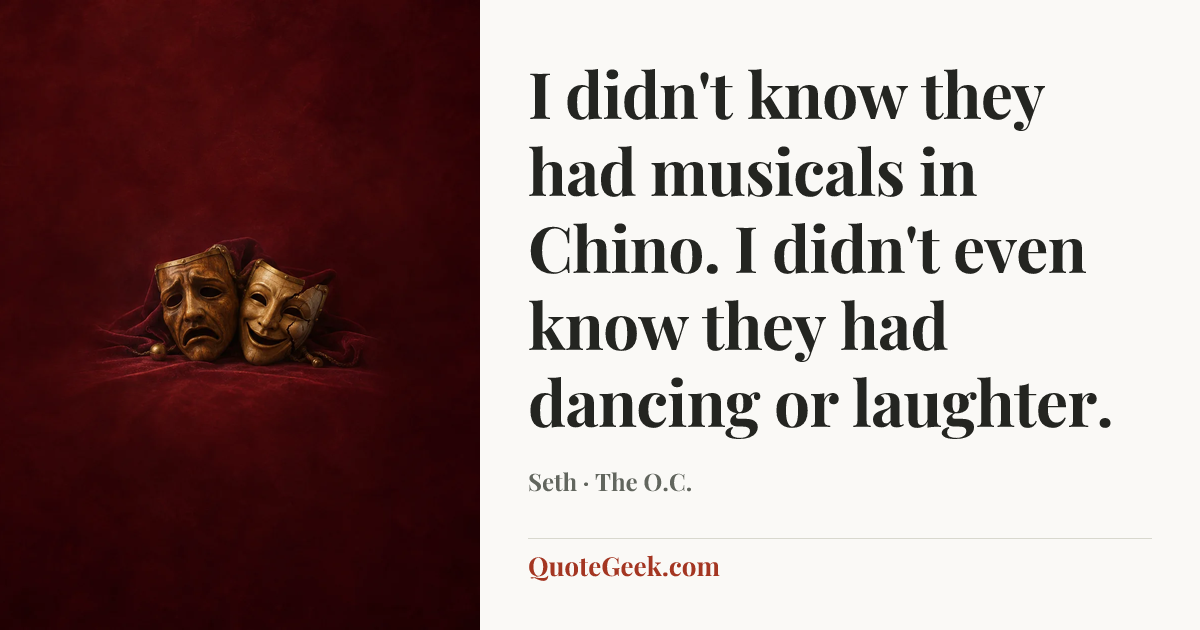 “I didn't know they had musicals in Chino. I didn't even know they had dancing or laughter.” — Seth · The O.C.. Illustrated QuoteGeek card.