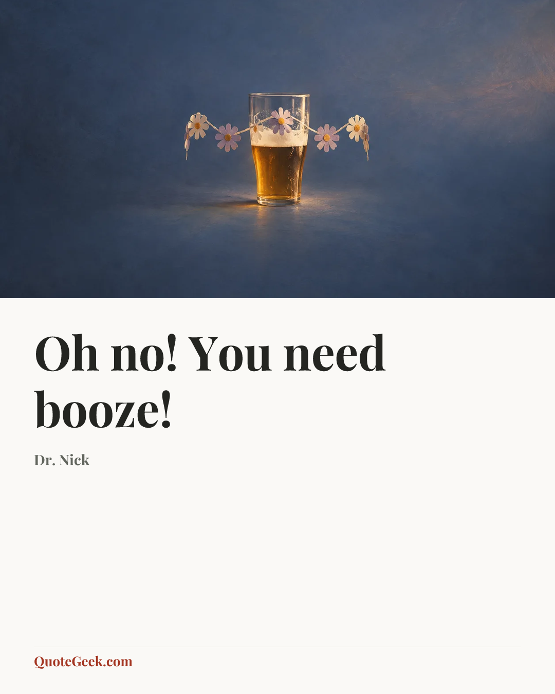 “Oh no! You need booze!” — Dr. Nick. Illustrated QuoteGeek card.