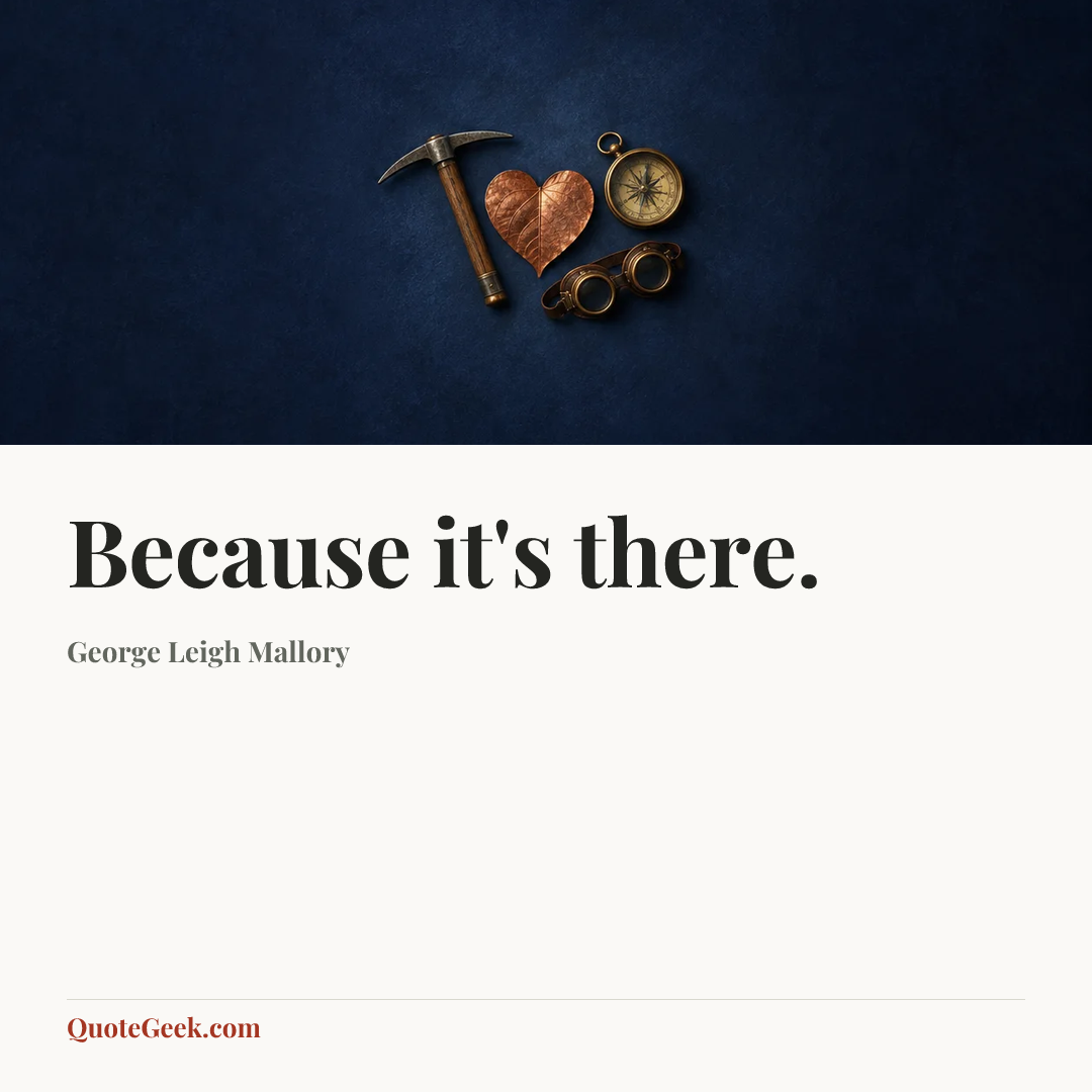 “Because it's there.” — George Leigh Mallory. Illustrated QuoteGeek card.