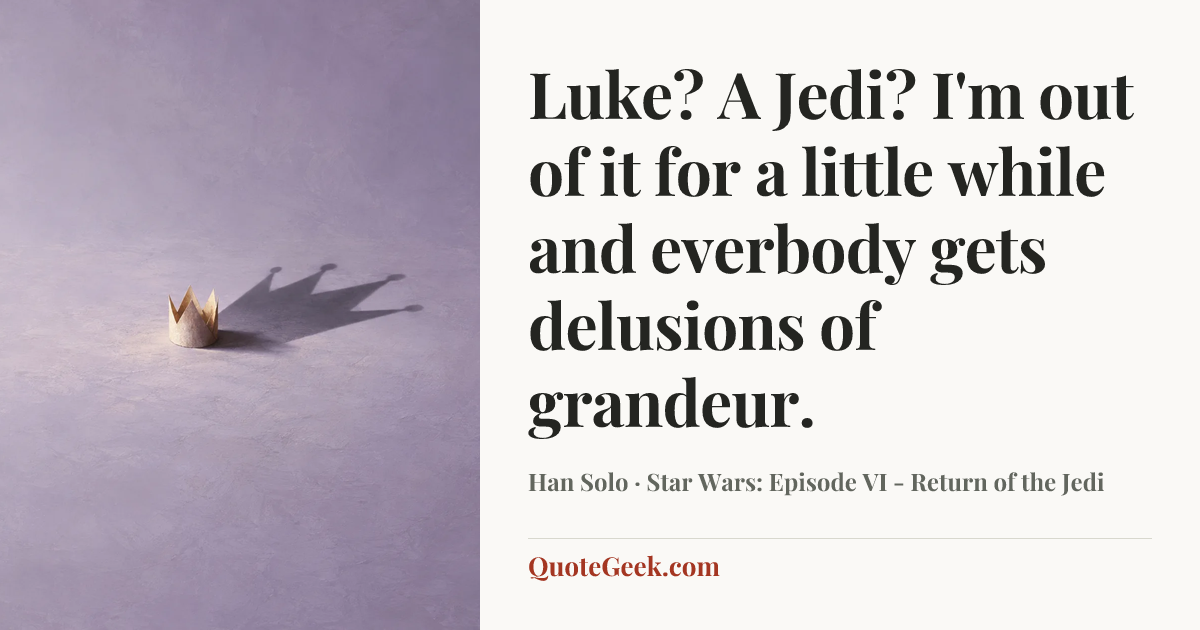 “Luke? A Jedi? I'm out of it for a little while and everbody gets delusions of grandeur.” — Han Solo · Star Wars: Episode VI - Return of the Jedi. Illustrated QuoteGeek card.