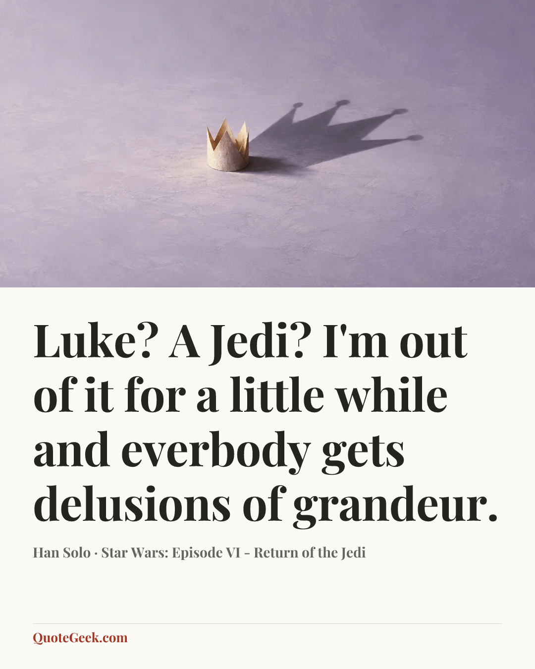 “Luke? A Jedi? I'm out of it for a little while and everbody gets delusions of grandeur.” — Han Solo · Star Wars: Episode VI - Return of the Jedi. Illustrated QuoteGeek card.