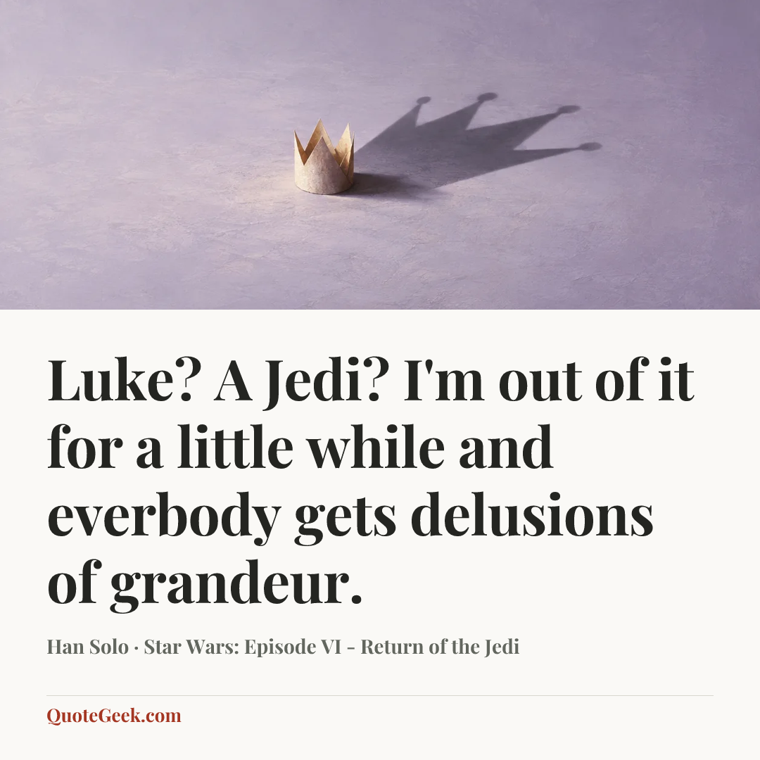“Luke? A Jedi? I'm out of it for a little while and everbody gets delusions of grandeur.” — Han Solo · Star Wars: Episode VI - Return of the Jedi. Illustrated QuoteGeek card.