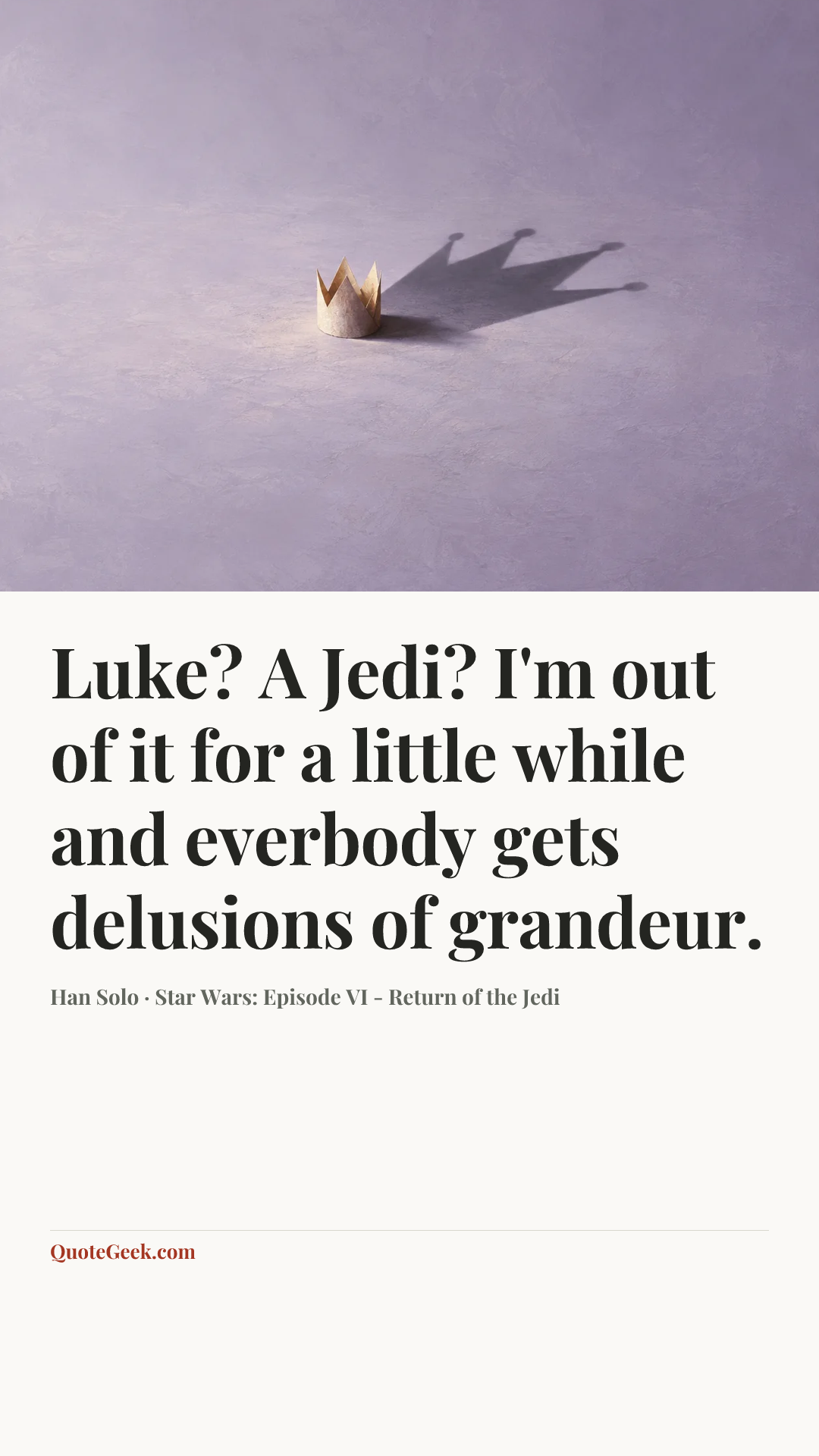 “Luke? A Jedi? I'm out of it for a little while and everbody gets delusions of grandeur.” — Han Solo · Star Wars: Episode VI - Return of the Jedi. Illustrated QuoteGeek card.