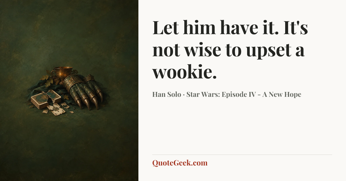 “Let him have it. It's not wise to upset a wookie.” — Han Solo · Star Wars: Episode IV - A New Hope. Illustrated QuoteGeek card.
