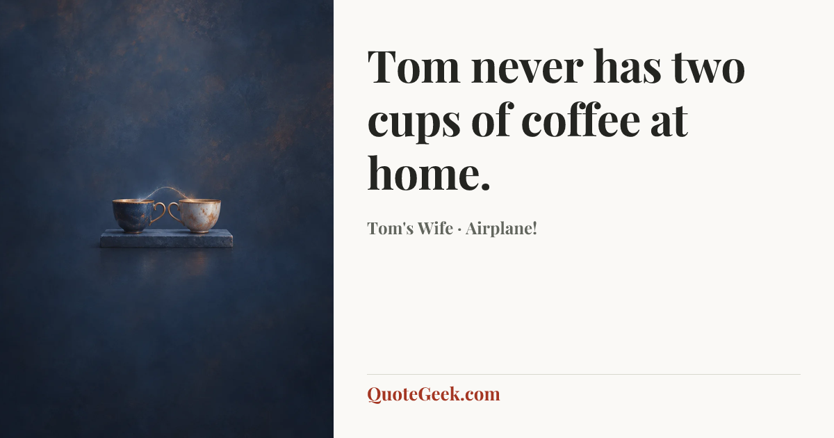 “Tom never has two cups of coffee at home.” — Tom's Wife · Airplane!. Illustrated QuoteGeek card.