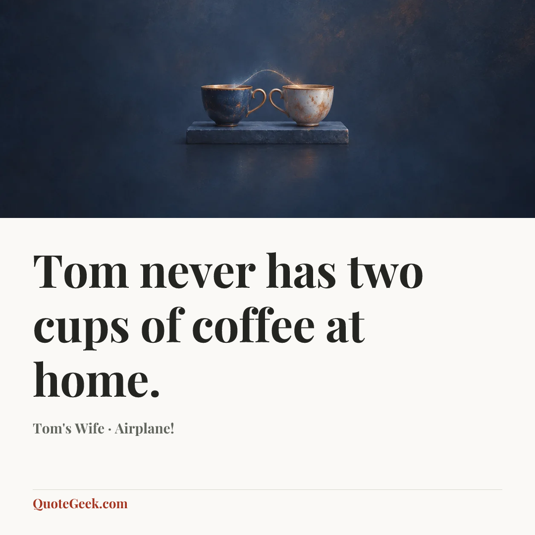 “Tom never has two cups of coffee at home.” — Tom's Wife · Airplane!. Illustrated QuoteGeek card.