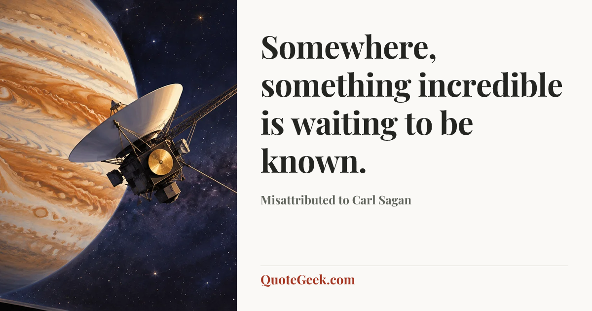 “Somewhere, something incredible is waiting to be known.” — Misattributed to Carl Sagan. Illustrated QuoteGeek card.