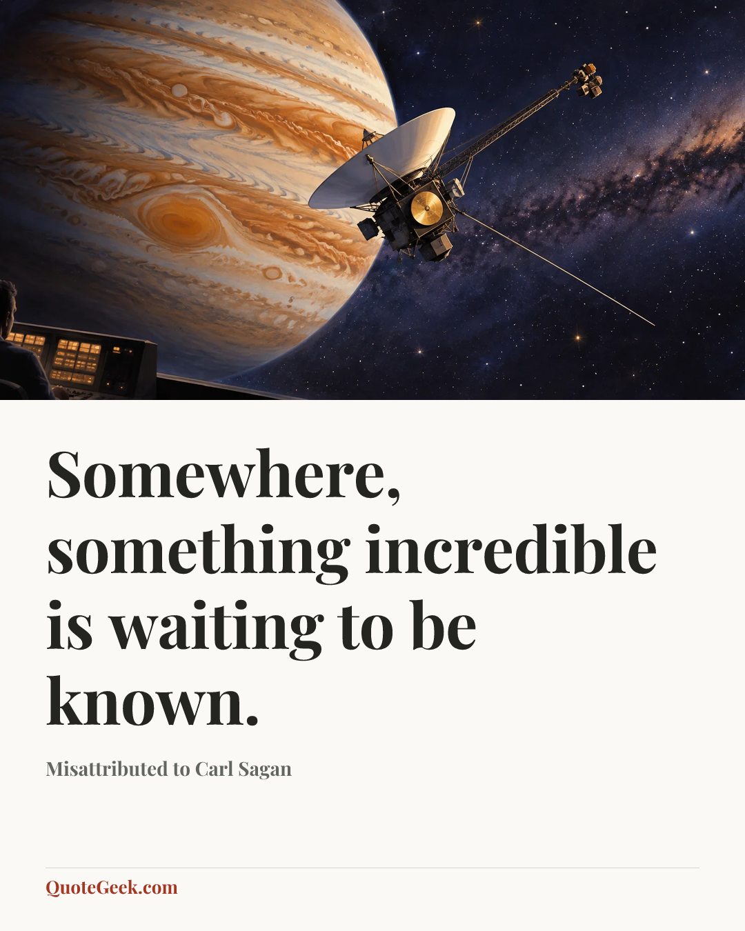 “Somewhere, something incredible is waiting to be known.” — Misattributed to Carl Sagan. Illustrated QuoteGeek card.