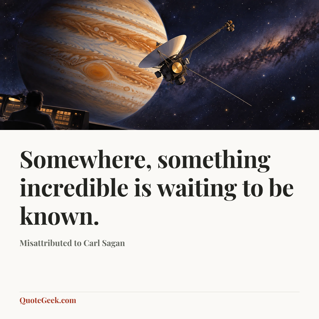 “Somewhere, something incredible is waiting to be known.” — Misattributed to Carl Sagan. Illustrated QuoteGeek card.