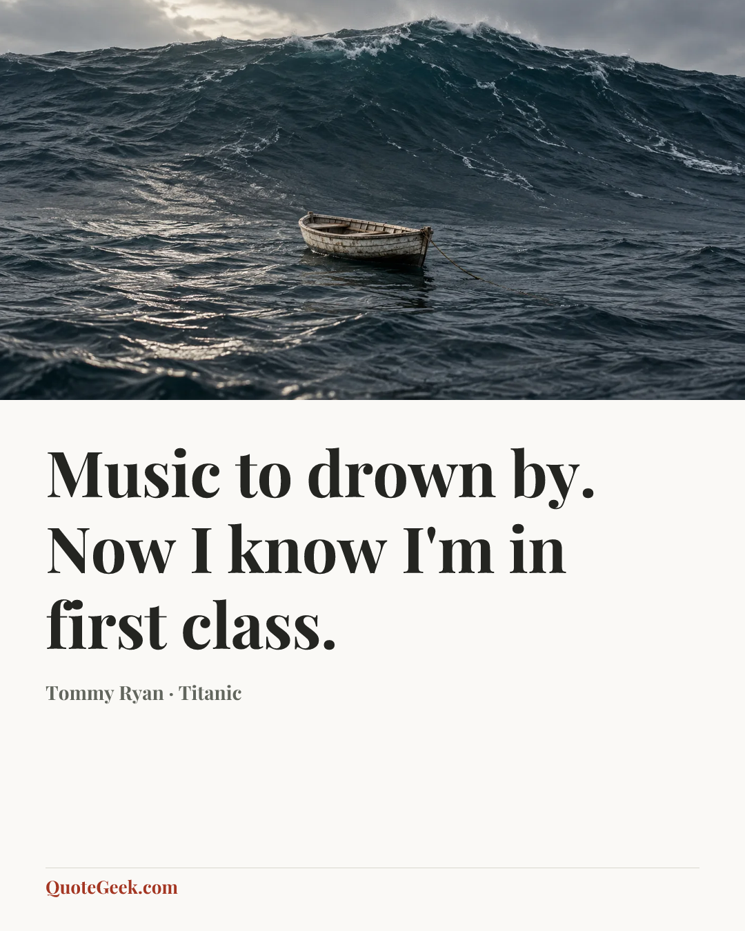 “Music to drown by. Now I know I'm in first class.” — Tommy Ryan · Titanic. Illustrated QuoteGeek card.