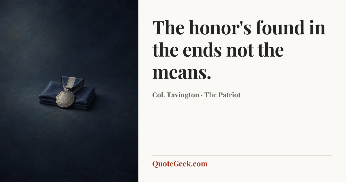 “The honor's found in the ends not the means.” — Col. Tavington · The Patriot. Illustrated QuoteGeek card.