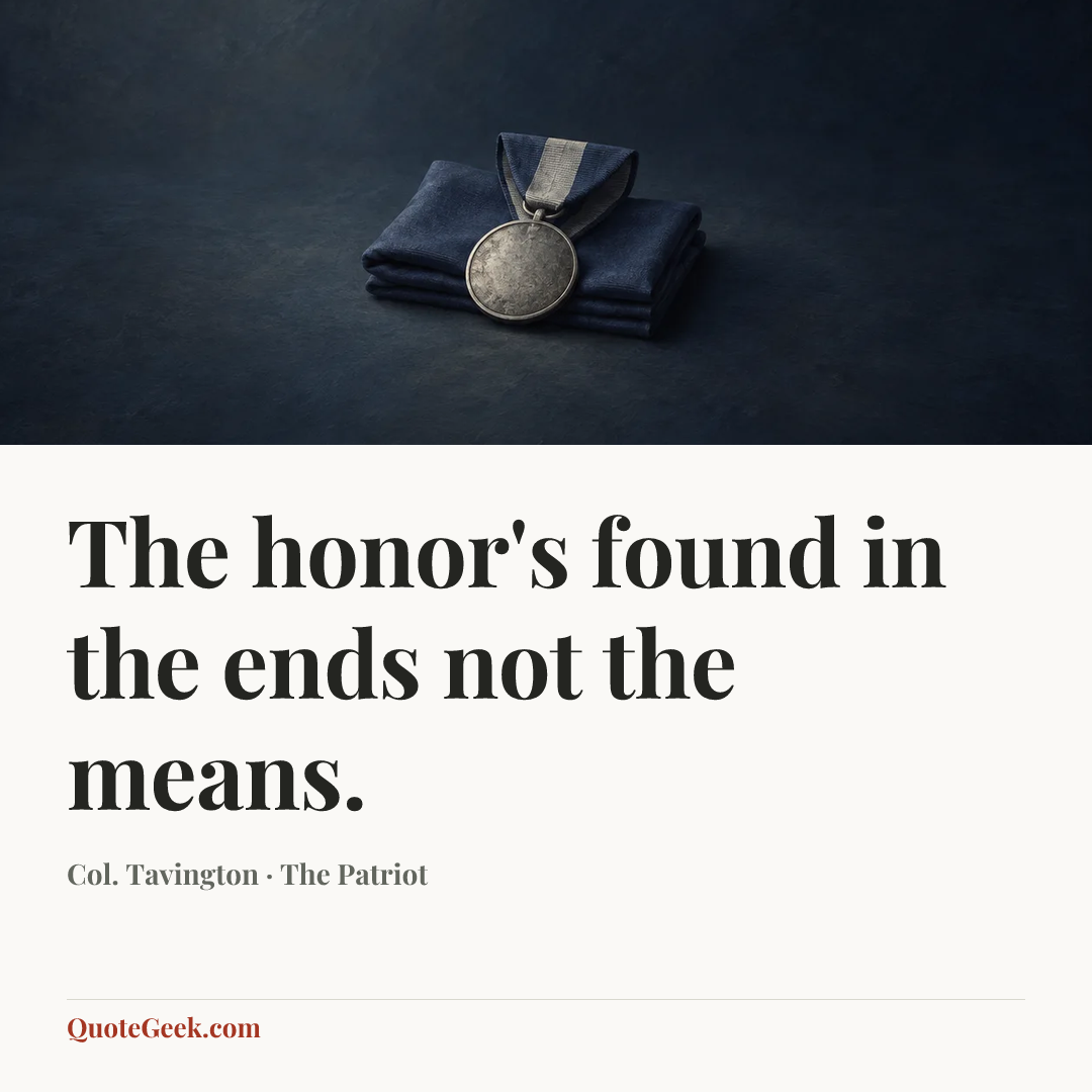 “The honor's found in the ends not the means.” — Col. Tavington · The Patriot. Illustrated QuoteGeek card.