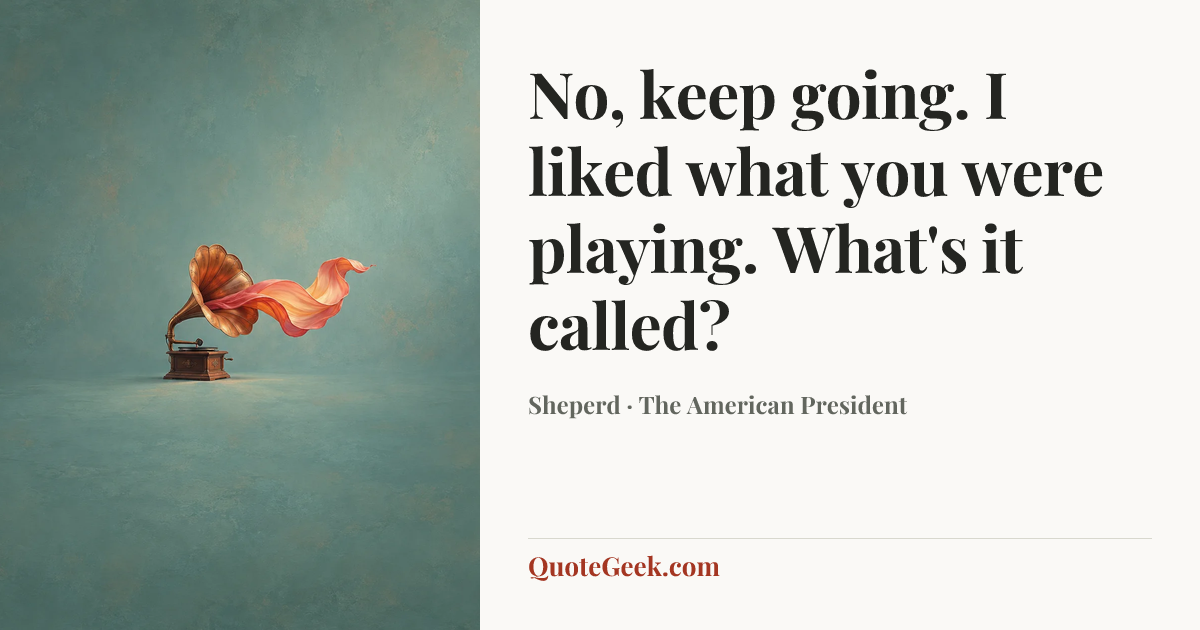 “No, keep going. I liked what you were playing. What's it called?” — Sheperd · The American President. Illustrated QuoteGeek card.