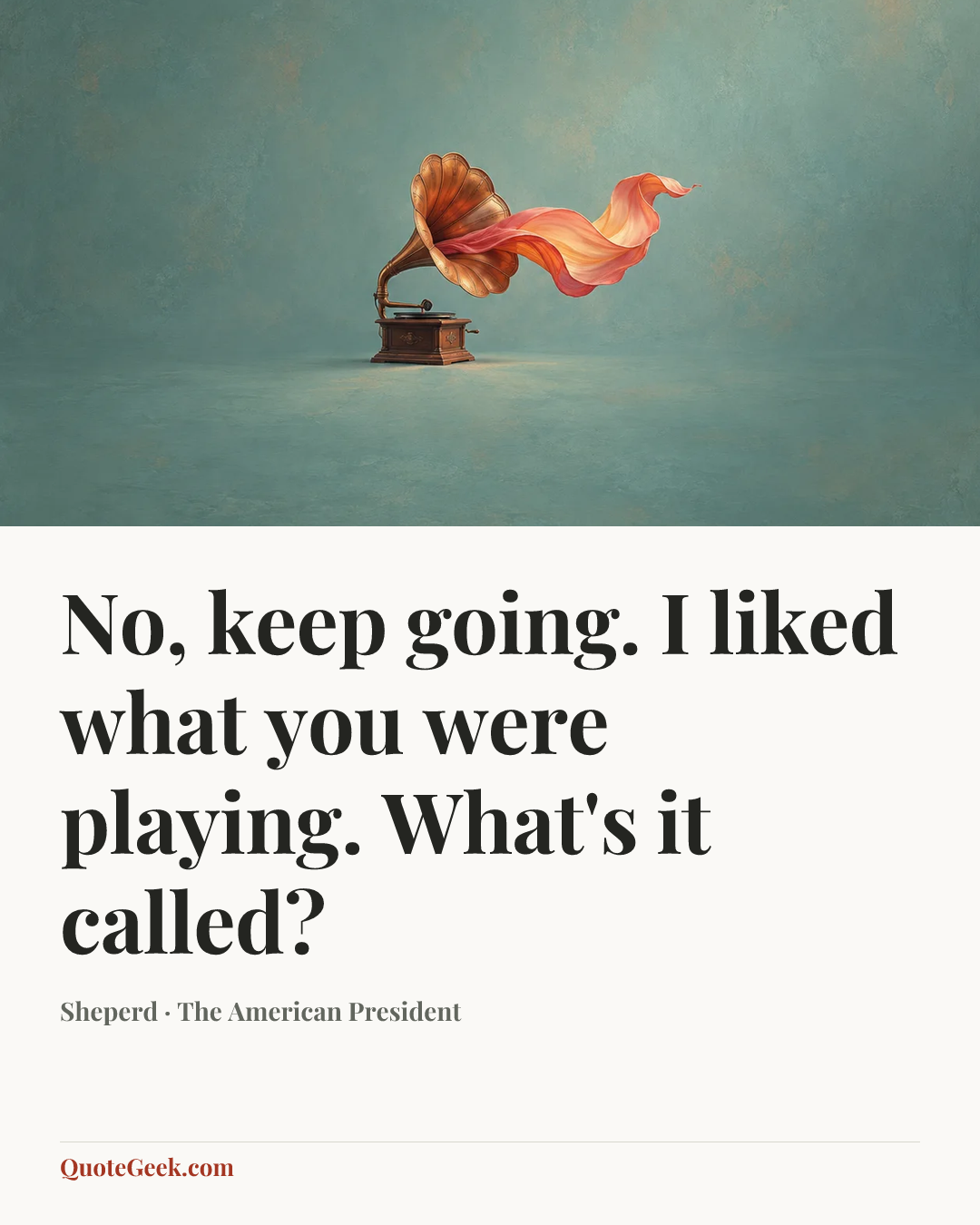 “No, keep going. I liked what you were playing. What's it called?” — Sheperd · The American President. Illustrated QuoteGeek card.