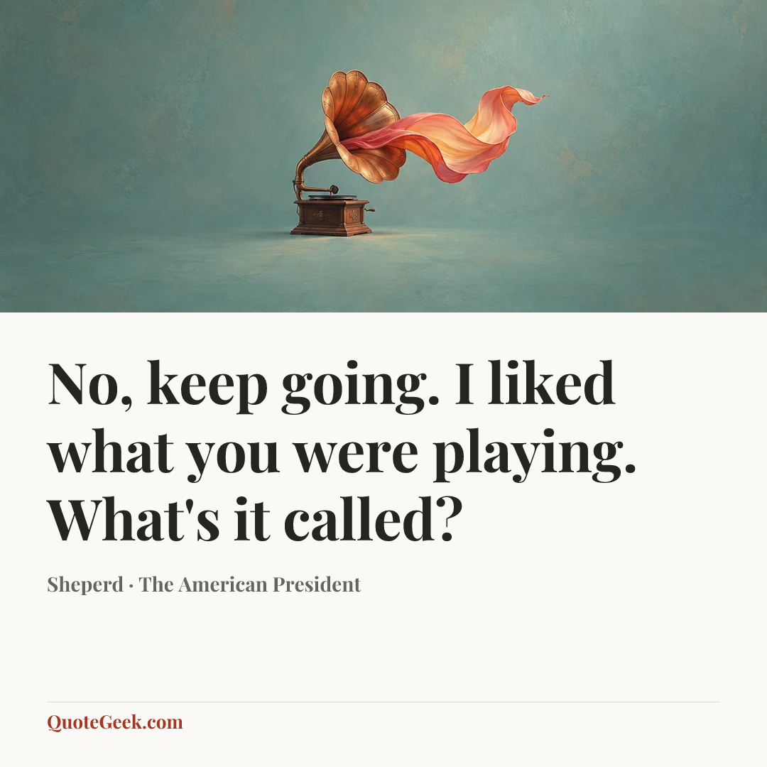 “No, keep going. I liked what you were playing. What's it called?” — Sheperd · The American President. Illustrated QuoteGeek card.