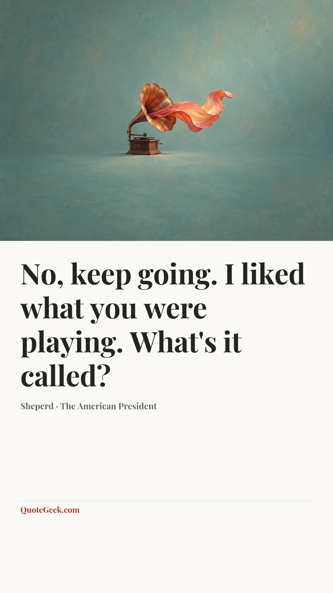 “No, keep going. I liked what you were playing. What's it called?” — Sheperd · The American President. Illustrated QuoteGeek card.
