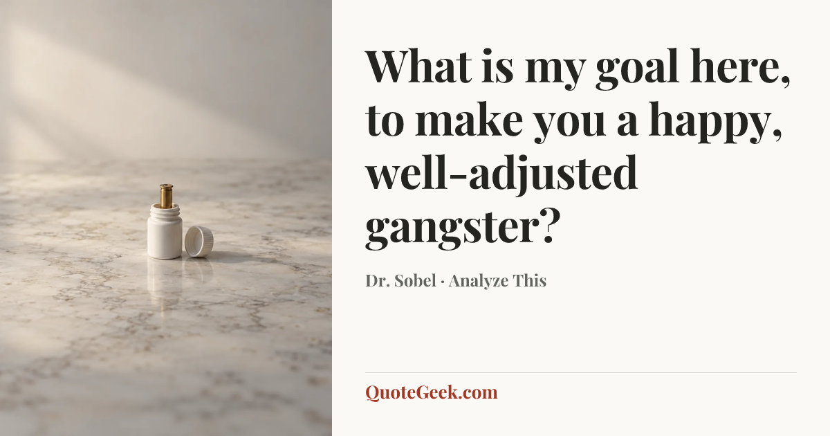 “What is my goal here, to make you a happy, well-adjusted gangster?” — Dr. Sobel · Analyze This. Illustrated QuoteGeek card.