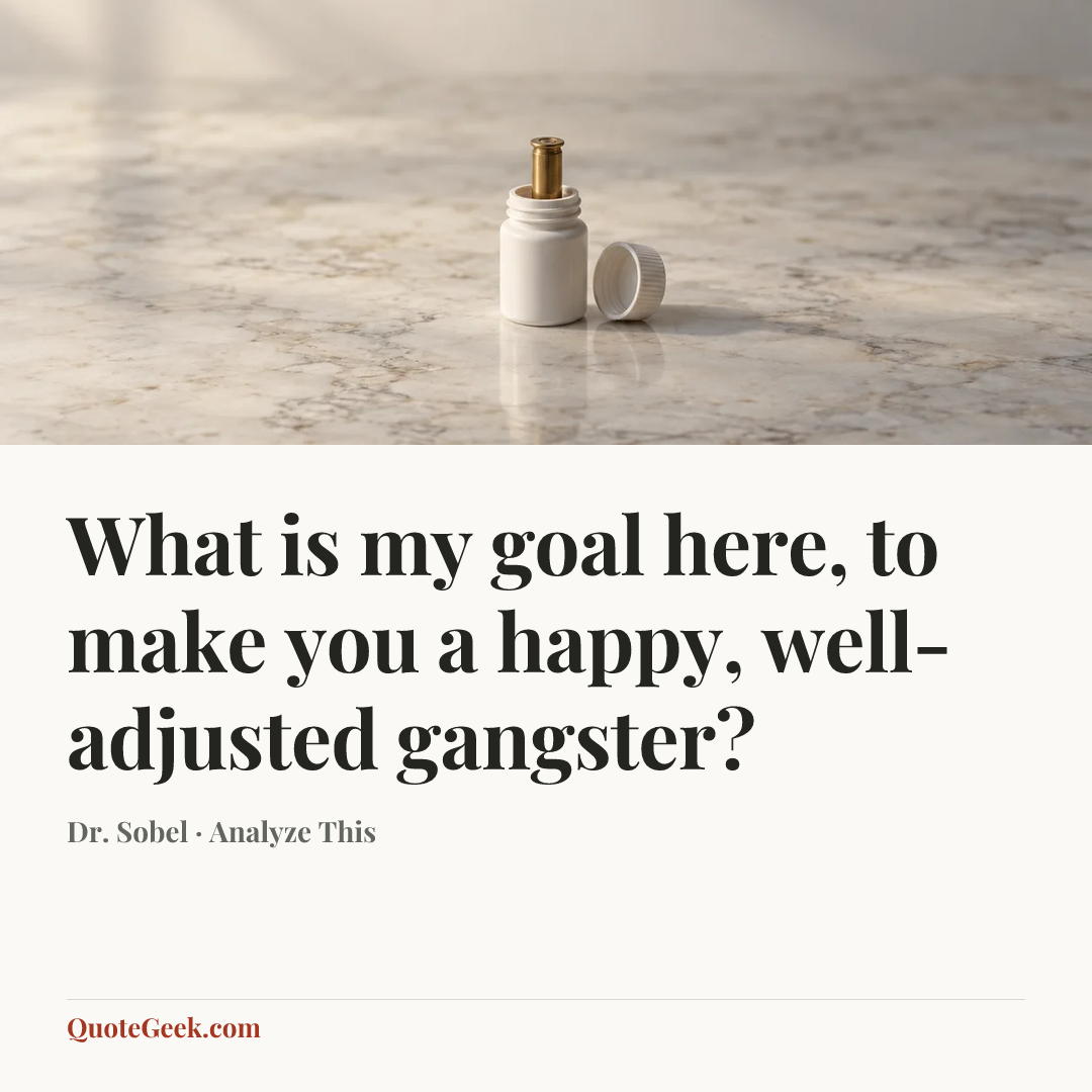 “What is my goal here, to make you a happy, well-adjusted gangster?” — Dr. Sobel · Analyze This. Illustrated QuoteGeek card.