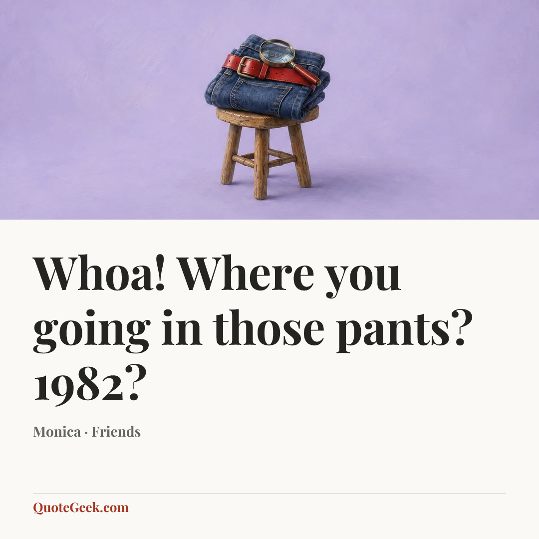 “Whoa! Where you going in those pants? 1982?” — Monica · Friends. Illustrated QuoteGeek card.