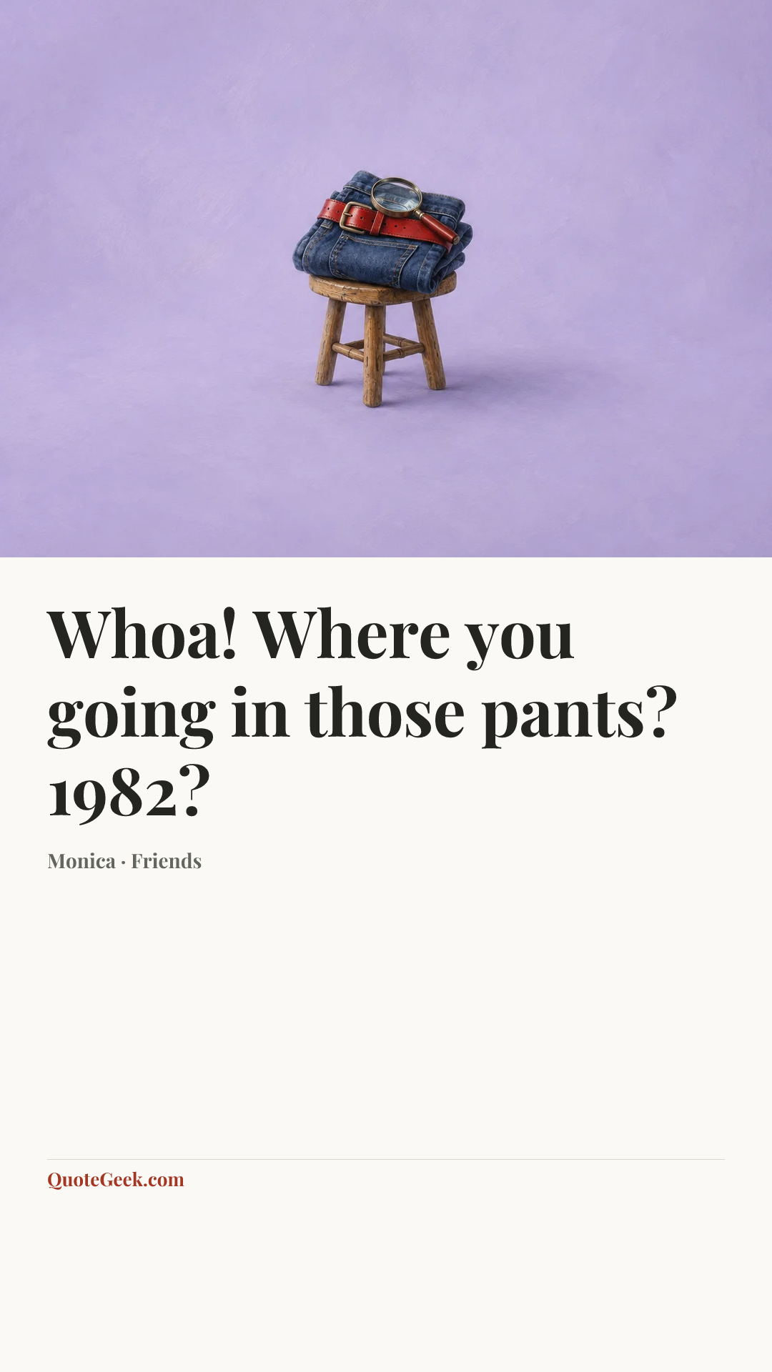 “Whoa! Where you going in those pants? 1982?” — Monica · Friends. Illustrated QuoteGeek card.