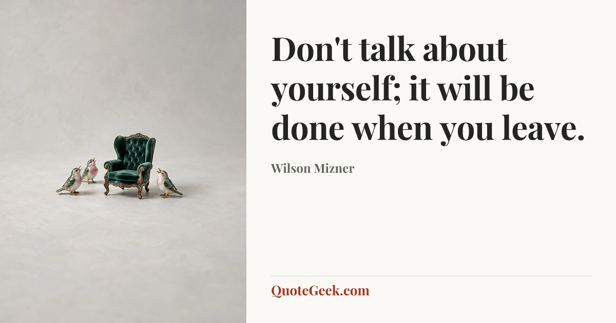 “Don't talk about yourself; it will be done when you leave.” — Wilson Mizner. Illustrated QuoteGeek card.