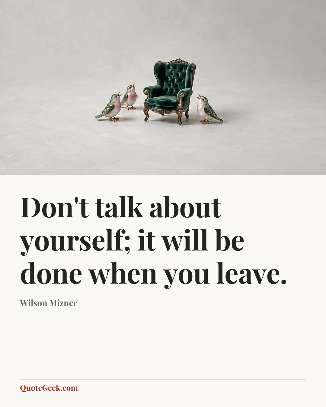 “Don't talk about yourself; it will be done when you leave.” — Wilson Mizner. Illustrated QuoteGeek card.