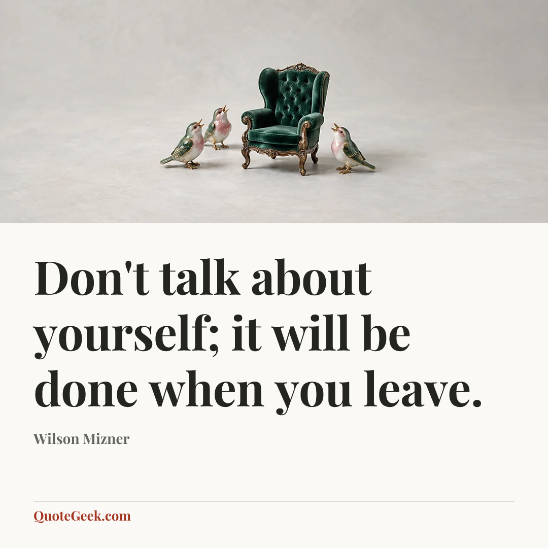 “Don't talk about yourself; it will be done when you leave.” — Wilson Mizner. Illustrated QuoteGeek card.