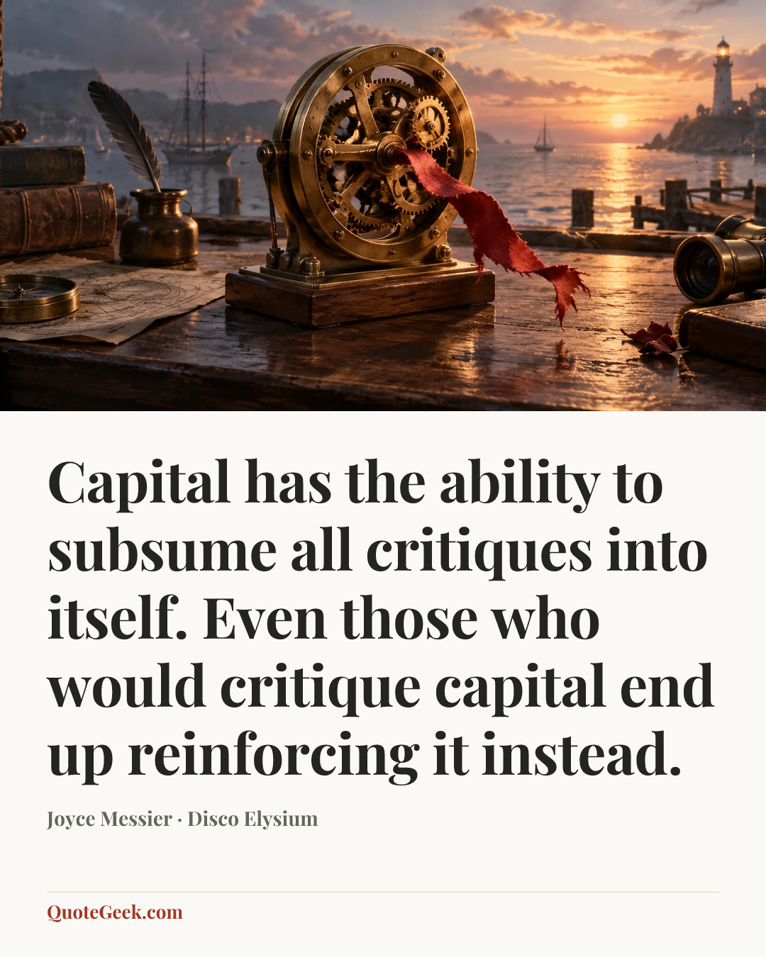 “Capital has the ability to subsume all critiques into itself. Even those who would critique capital end up reinforcing it instead.” — Joyce Messier · Disco Elysium. Illustrated QuoteGeek card.
