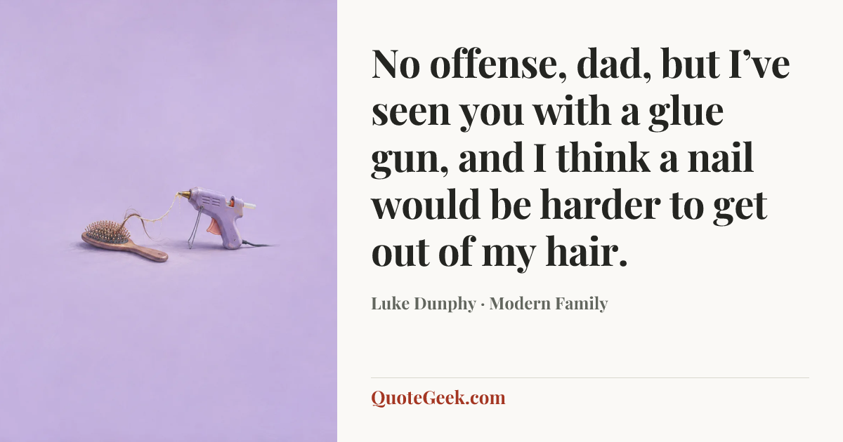 “No offense, dad, but I’ve seen you with a glue gun, and I think a nail would be harder to get out of my hair.” — Luke Dunphy · Modern Family. Illustrated QuoteGeek card.