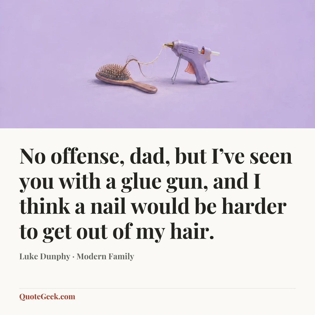 “No offense, dad, but I’ve seen you with a glue gun, and I think a nail would be harder to get out of my hair.” — Luke Dunphy · Modern Family. Illustrated QuoteGeek card.