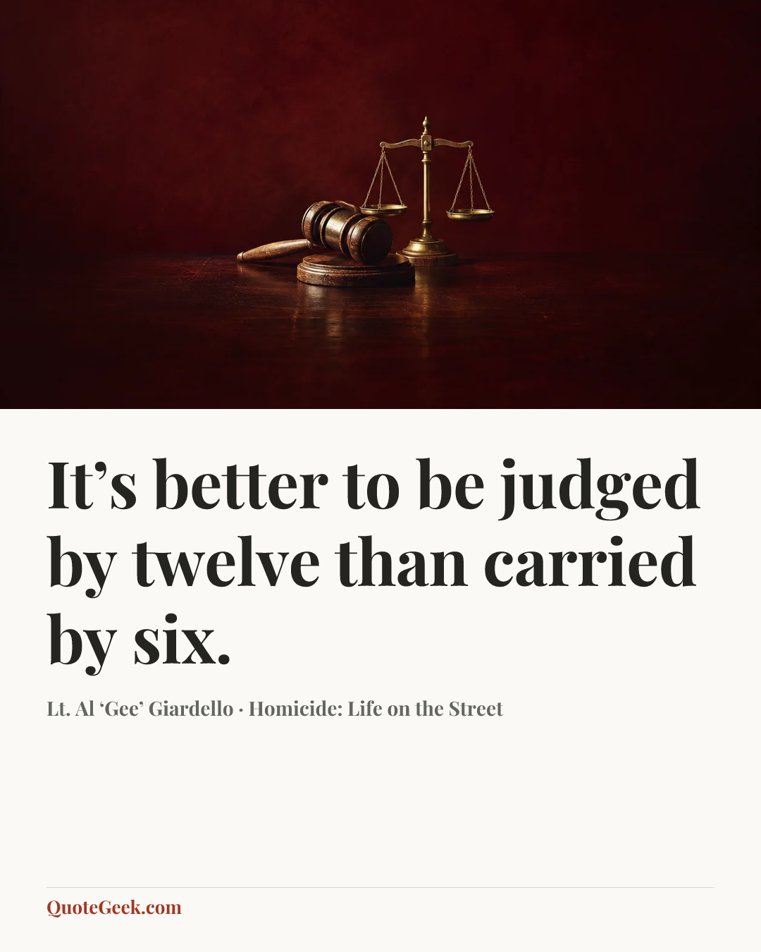 “It’s better to be judged by twelve than carried by six.” — Lt. Al ‘Gee’ Giardello · Homicide: Life on the Street. Illustrated QuoteGeek card.