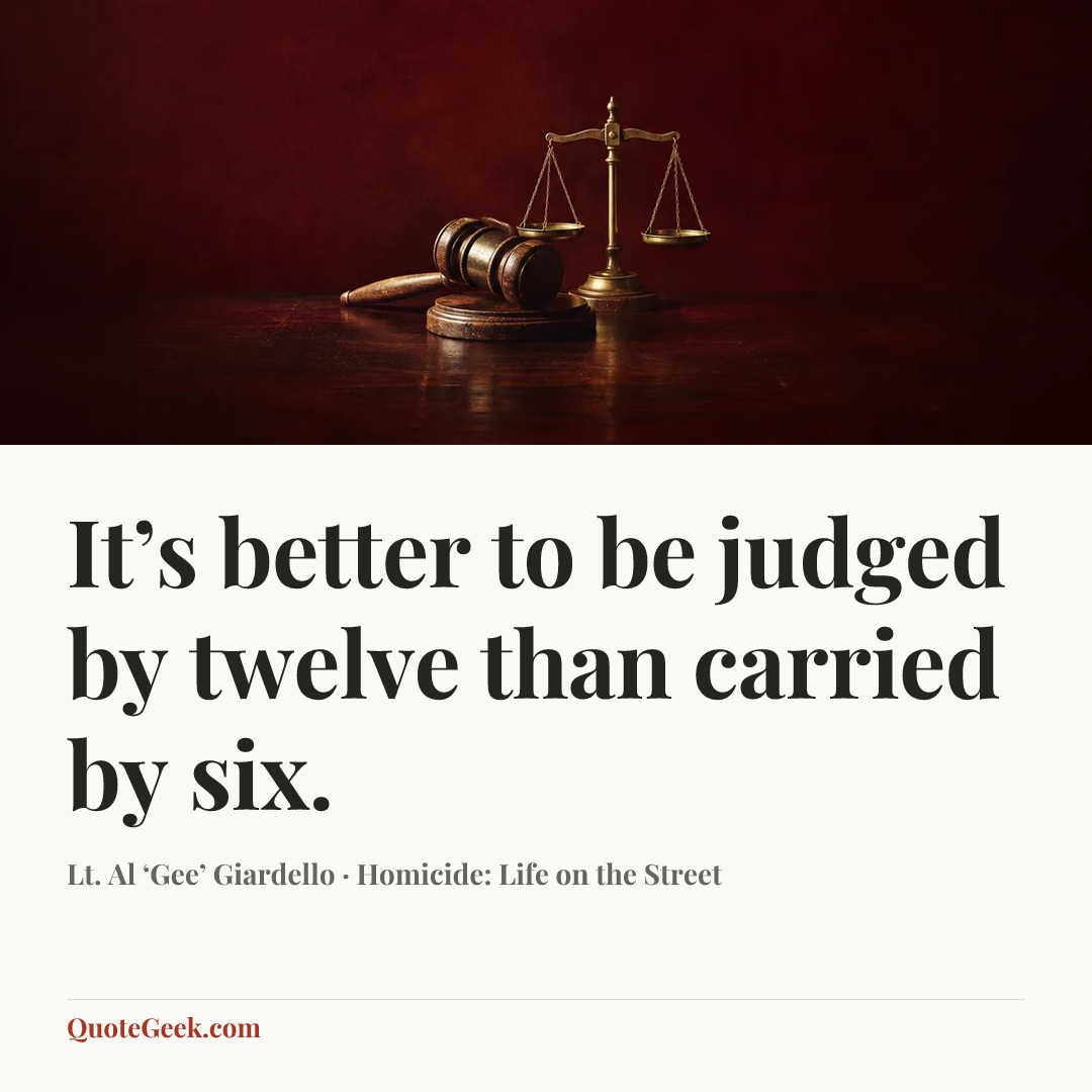 “It’s better to be judged by twelve than carried by six.” — Lt. Al ‘Gee’ Giardello · Homicide: Life on the Street. Illustrated QuoteGeek card.