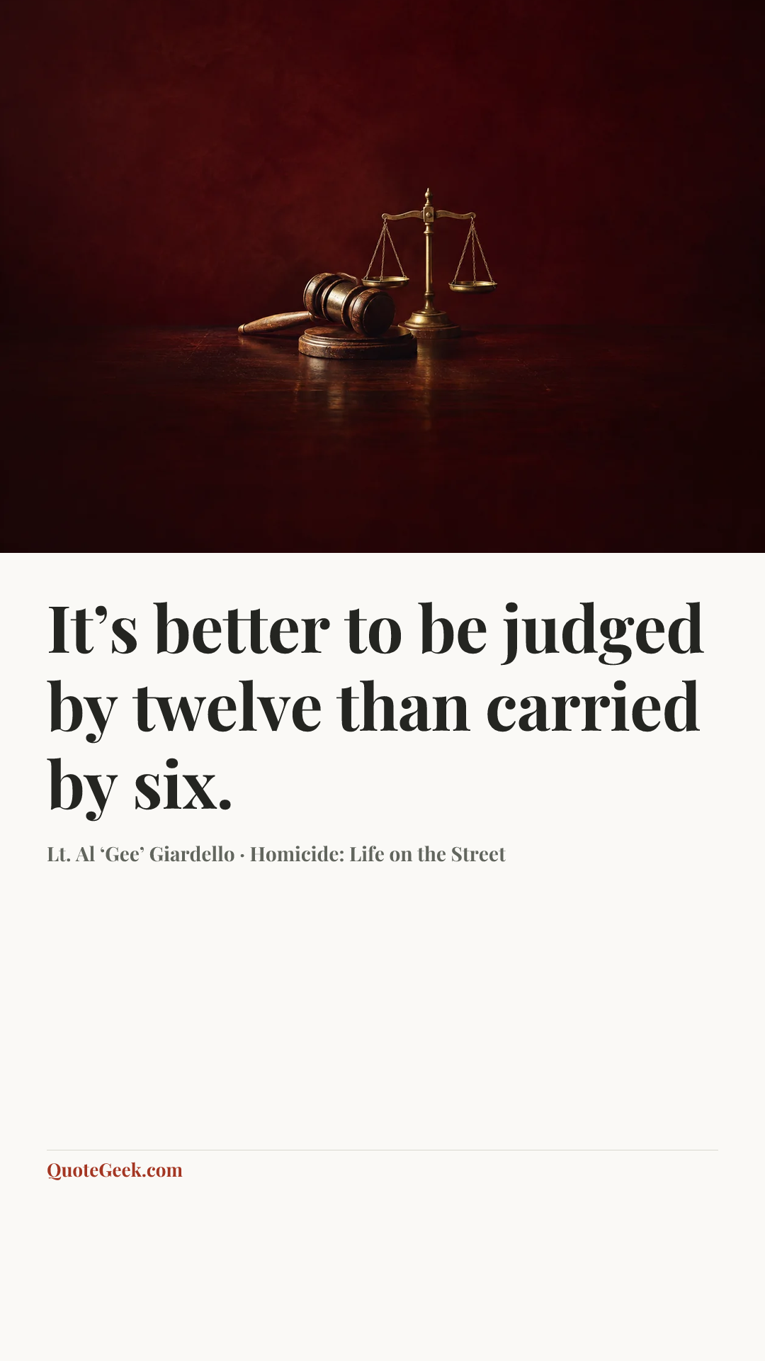 “It’s better to be judged by twelve than carried by six.” — Lt. Al ‘Gee’ Giardello · Homicide: Life on the Street. Illustrated QuoteGeek card.