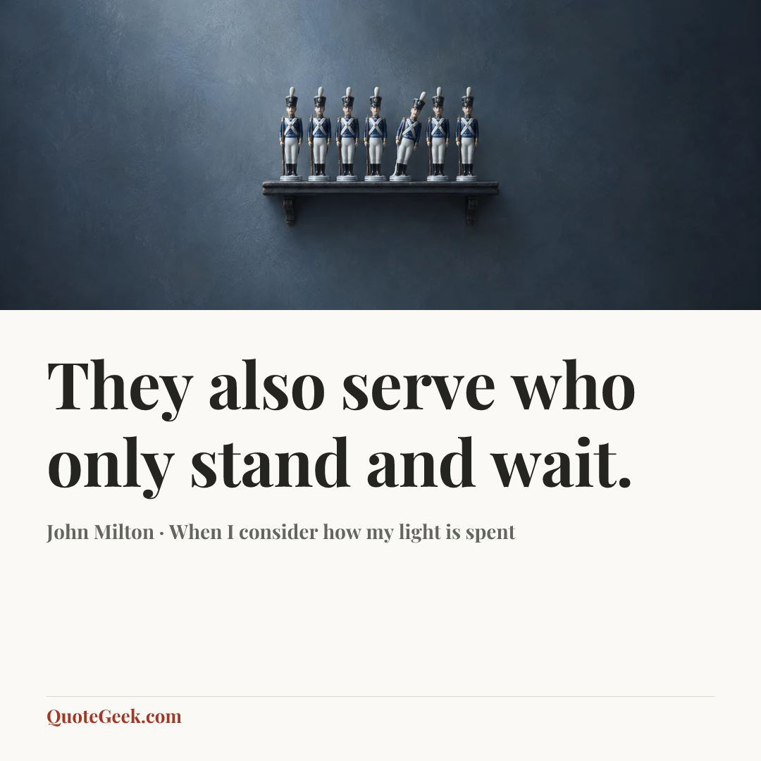 “They also serve who only stand and wait.” — John Milton · When I consider how my light is spent. Illustrated QuoteGeek card.