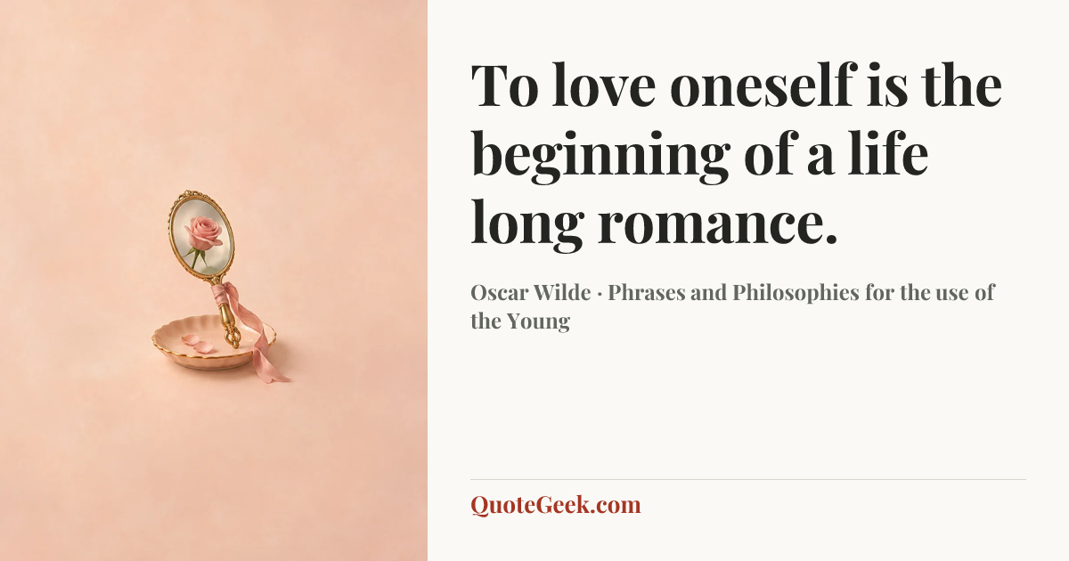 “To love oneself is the beginning of a life long romance.” — Oscar Wilde · Phrases and Philosophies for the use of the Young. Illustrated QuoteGeek card.