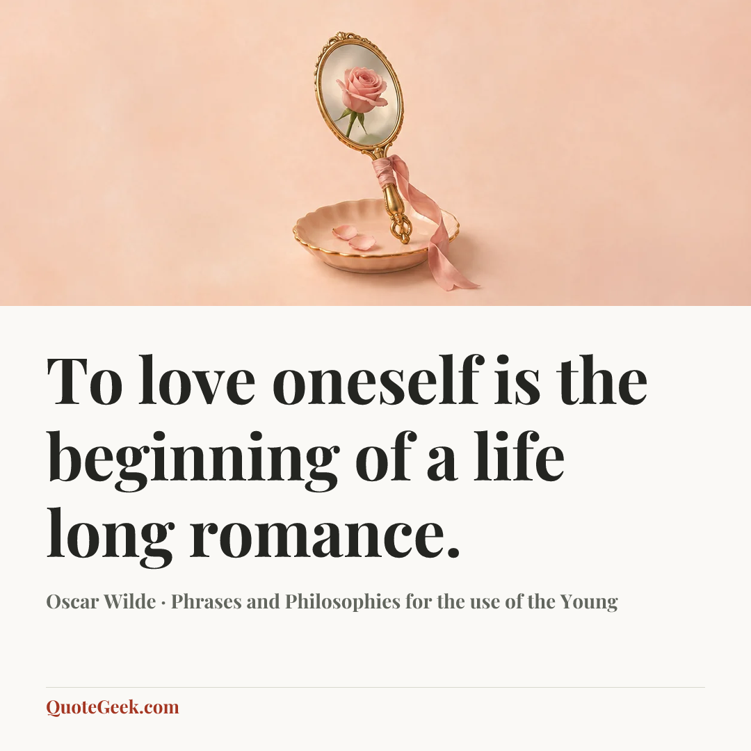 “To love oneself is the beginning of a life long romance.” — Oscar Wilde · Phrases and Philosophies for the use of the Young. Illustrated QuoteGeek card.